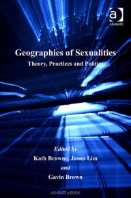 Title: Geographies of Sexualities: Theory, Practices and Politics, Author: Gavin Brown