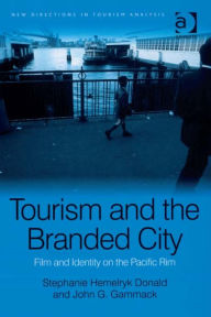 Title: Tourism and the Branded City: Film and Identity on the Pacific Rim, Author: John G. Gammack