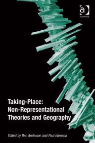 Title: Taking-Place: Non-Representational Theories and Geography, Author: Paul Harrison