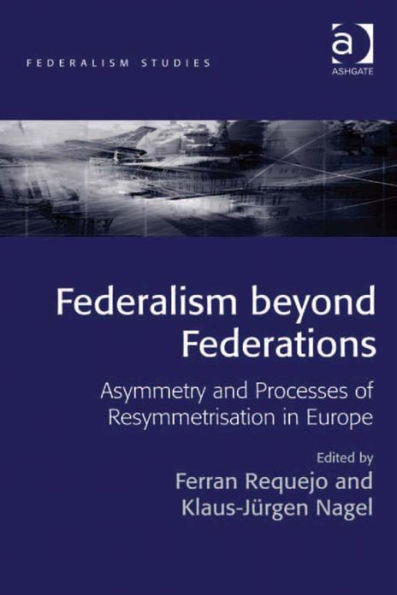 Federalism beyond Federations: Asymmetry and Processes of Resymmetrisation in Europe