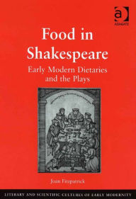 Title: Food in Shakespeare: Early Modern Dietaries and the Plays, Author: Joan Fitzpatrick