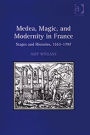 Medea, Magic, and Modernity in France: Stages and Histories, 1553-1797