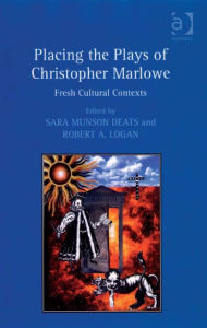 Title: Placing the Plays of Christopher Marlowe: Fresh Cultural Contexts, Author: Robert A Logan