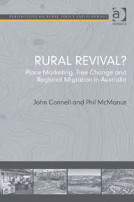 Title: Rural Revival?: Place Marketing, Tree Change and Regional Migration in Australia, Author: Phil McManus