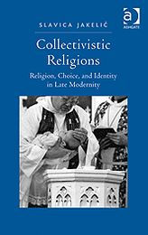 Title: Collectivistic Religions: Religion, Choice, and Identity in Late Modernity, Author: Slavica Jakelic