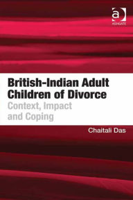 Title: British-Indian Adult Children of Divorce: Context, Impact and Coping, Author: Chaitali Das