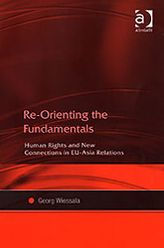 Title: Re-Orienting the Fundamentals: Human Rights and New Connections in EU-Asia Relations, Author: Georg Wiessala