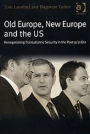 Old Europe, New Europe and the US: Renegotiating Transatlantic Security in the Post 9/11 Era