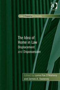 Title: The Idea of Home in Law: Displacement and Dispossession, Author: Lorna Fox O'Mahony