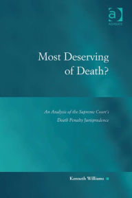 Title: Most Deserving of Death?: An Analysis of the Supreme Court's Death Penalty Jurisprudence, Author: Kenneth Williams