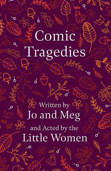 Comic Tragedies;Written by Jo and Meg and Acted by the Little Women