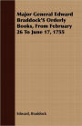 Major General Edward Braddock's Orderly Books, From February 26 To June 17, 1755