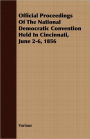 Official Proceedings of the National Democratic Convention Held in Cincinnati, June 2-6 1856