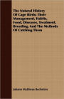 The Natural History of Cage Birds; Their Management, Habits, Food, Diseases, Treatment, Breeding, and the Methods of Catching Them