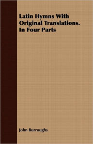 Title: Latin Hymns With Original Translations. In Four Parts, Author: John Burroughs