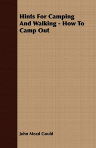 Title: Hints For Camping And Walking - How To Camp Out, Author: John Mead Gould