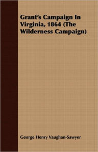 Grant's Campaign in Virginia, 1864 (the Wilderness Campaign)