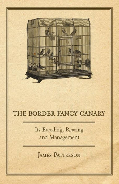 The Border Fancy Canary - Its Breeding, Rearing and Management