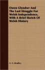 Owen Glyndwr and the Last Struggle for Welsh Independence, with a Brief Sketch of Welsh History