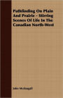 Pathfinding on Plain and Prairie - Stirring Scenes of Life in the Canadian North-West