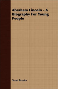 Abraham Lincoln - A Biography For Young People