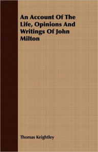 An Account Of The Life, Opinions And Writings Of John Milton