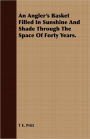 An Angler's Basket Filled In Sunshine And Shade Through The Space Of Forty Years.