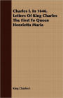Charles I. In 1646. Letters Of King Charles The First To Queen Henrietta Maria