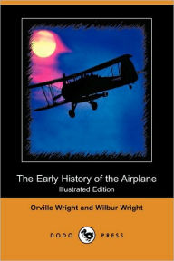 Title: The Early History of the Airplane (Illustrated Edition) (Dodo Press), Author: Orville Wright