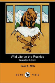 Title: Wild Life on the Rockies (Illustrated Edition) (Dodo Press), Author: Enos Abijah Mills