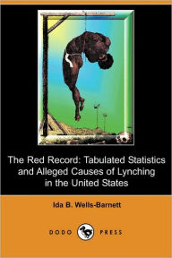 The Red Record: Tabulated Statistics and Alleged Causes of Lynching in the United States (Dodo Press)
