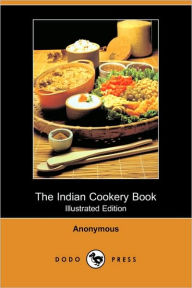 The Indian Cookery Book (Illustrated Edition) (Dodo Press)
