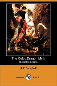 The Celtic Dragon Myth, With The Geste Of Fraoch And The Dragon (Illustrated Edition)