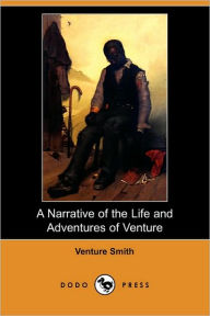 A Narrative Of The Life And Adventures Of Venture, A Native Of Africa, But Resident Above Sixty Years In The United States Of America, Related By Himself