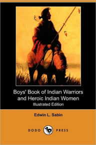 Boys' Book Of Indian Warriors And Heroic Indian Women (Illustrated Edition) (Dodo Press)