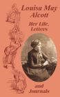 Louisa May Alcott Her Life, Letters, and Journals