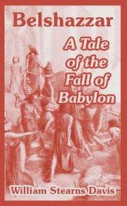 Title: Belshazzar: A Tale of the Fall of Babylon, Author: William Stearns Davis