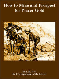 Title: How to Mine and Prospect for Placer Gold, Author: J M West