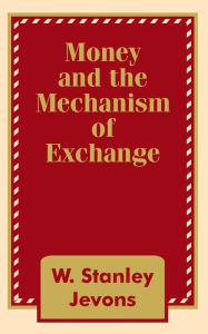 Title: Money and the Mechanism of Exchange, Author: W Stanley Jevons