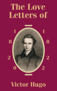 Title: The Love Letters of Victor Hugo 1820 - 1822, Author: Victor Hugo
