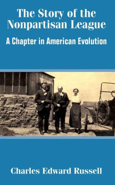 The Story of the Nonpartisan League: A Chapter in American Evolution