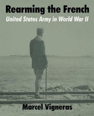 Title: Rearming the French: United States Army in World War II, Author: Marcel Vigneras