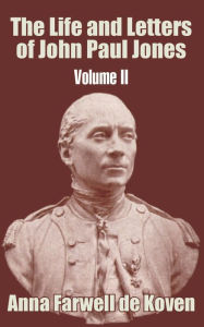 Title: The Life and Letters of John Paul Jones (Volume II), Author: Anna Farwell de Koven