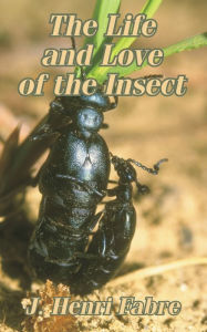 Title: The Life and Love of the Insect, Author: Jean-Henri Fabre