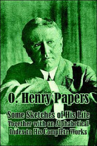 Title: O. Henry Papers: Some Sketches of His Life Together with an Alphabetical Index to His Complete Works, Author: O. Henry