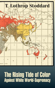 Title: The Rising Tide of Color Against White World-Supremacy, Author: T Lothrop Stoddard