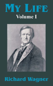 Title: My Life (Volume I), Author: Richard Wagner