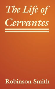 Title: The Life of Cervantes, Author: Robinson Smith