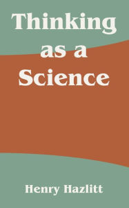 Title: Thinking as a Science, Author: Henry Hazlitt