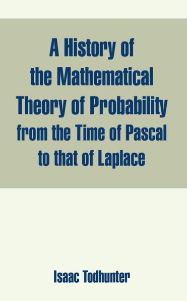 A History of the Mathematical Theory of Probability from the Time of Pascal to that of Laplace